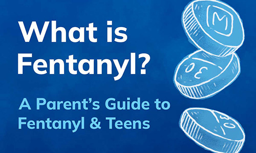 What is Fentanyl, a Parent's Guide to Fentanyl and Teens title next to an illustrated graphic of fentanyl pills.